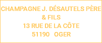 CHAMPAGNE J. DÉSAUTELS PÈRE & FILS 13 RUE DE LA CÔTE 51190 OGER